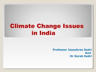 Professor Jayashree Sadri
And
Dr Sorab Sadri
Climate Change Issues
in India
 