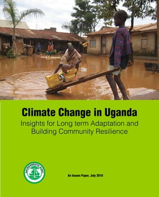 Climate Change in Uganda
Insights for Long term Adaptation and
Building Community Resilience
ENVIRO
NMENTAL
ALERT
An Issues Paper, July 2010
 