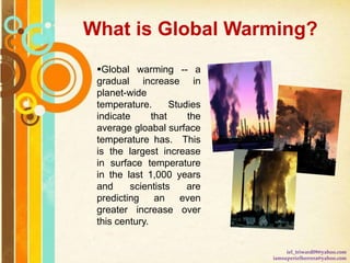 What is Global Warming?
iel_triward09@yahoo.com
iamsuperielherrera@yahoo.com
Global warming -- a
gradual increase in
plan...