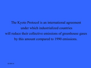 The Kyoto Protocol is an international agreement
under which industrialized countries
will reduce their collective emissio...