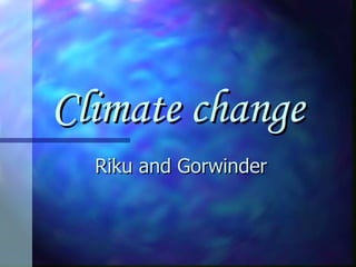 Climate change Riku and Gorwinder 
