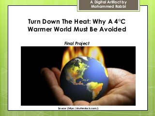 A Digital Artifact by
Mohammed Rabbi

Turn Down The Heat: Why A 4°C
Warmer World Must Be Avoided
Final Project

Source: (https://shutterstock.com/)

 