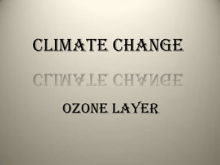 Climate change


  Ozone Layer
 