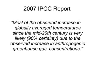 2007 IPCC Report “ Most of the observed increase in globally averaged temperatures since the mid-20th century is very likely (90% certainty) due to the observed increase in anthropogenic greenhouse gas  concentrations.” 