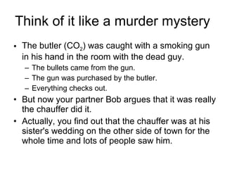 Think of it like a murder mystery The butler (CO 2 ) was caught with a smoking gun in his hand in the room with the dead guy.  The bullets came from the gun.  The gun was purchased by the butler.  Everything checks out. But now your partner Bob argues that it was really the chauffer did it.  Actually, you find out that the chauffer was at his sister's wedding on the other side of town for the whole time and lots of people saw him.  