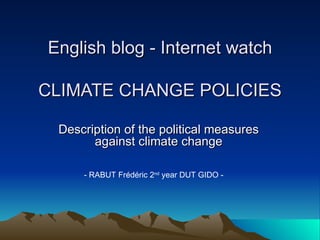 English blog - Internet watch CLIMATE CHANGE POLICIES Description of the political measures against climate change - RABUT Frédéric 2 nd  year DUT GIDO - 