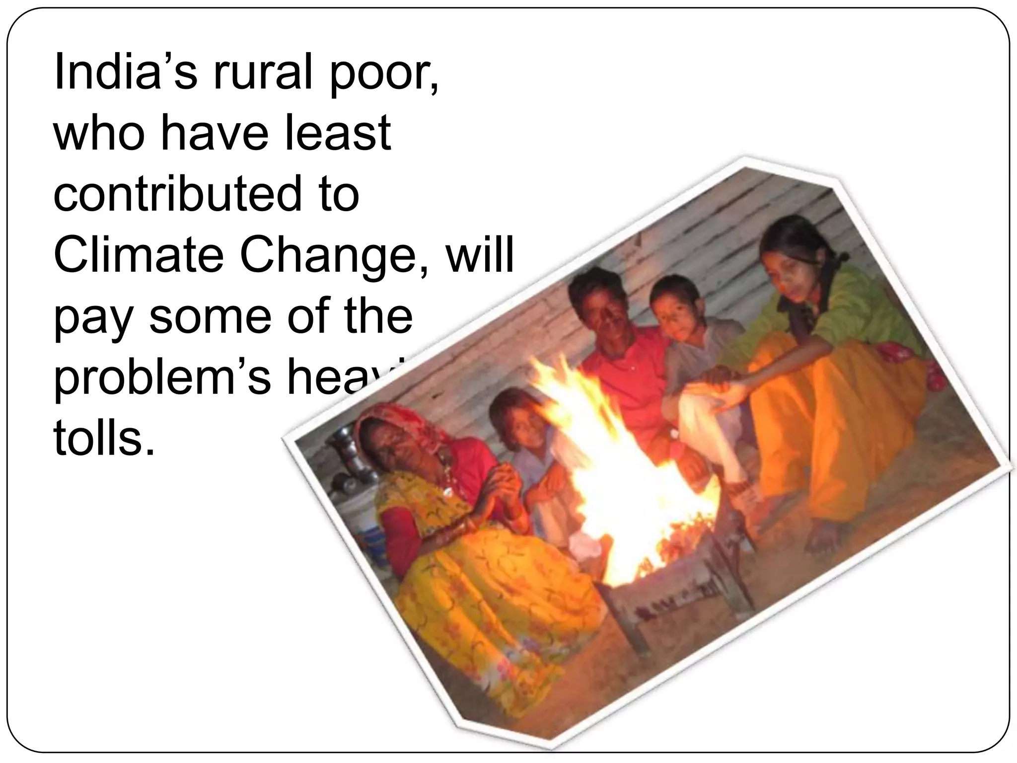 India’s rural poor, who have least contributed to Climate Change, will pay some of the problem’s heaviest tolls.