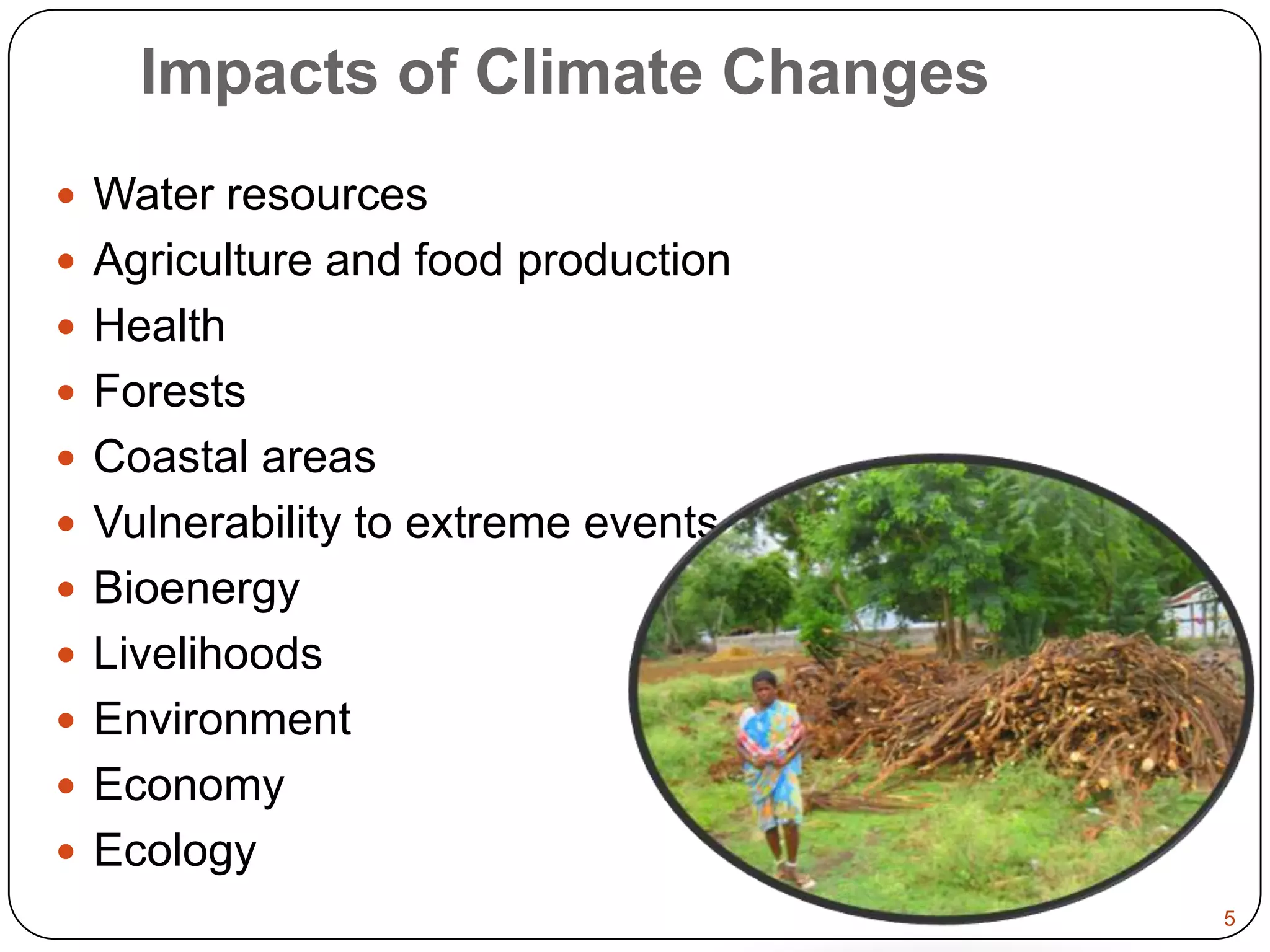 Impacts of Climate ChangesWater resourcesAgriculture and food productionHealthForestsCoastal areas Vulnerability to extreme eventsBioenergyLivelihoodsEnvironmentEconomyEcology5