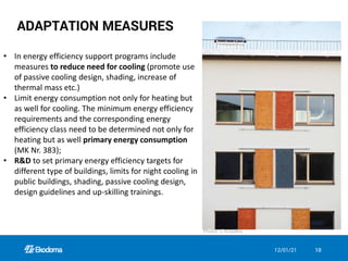 ADAPTATION MEASURES
12/01/21 10
• In energy efficiency support programs include
measures to reduce need for cooling (promo...