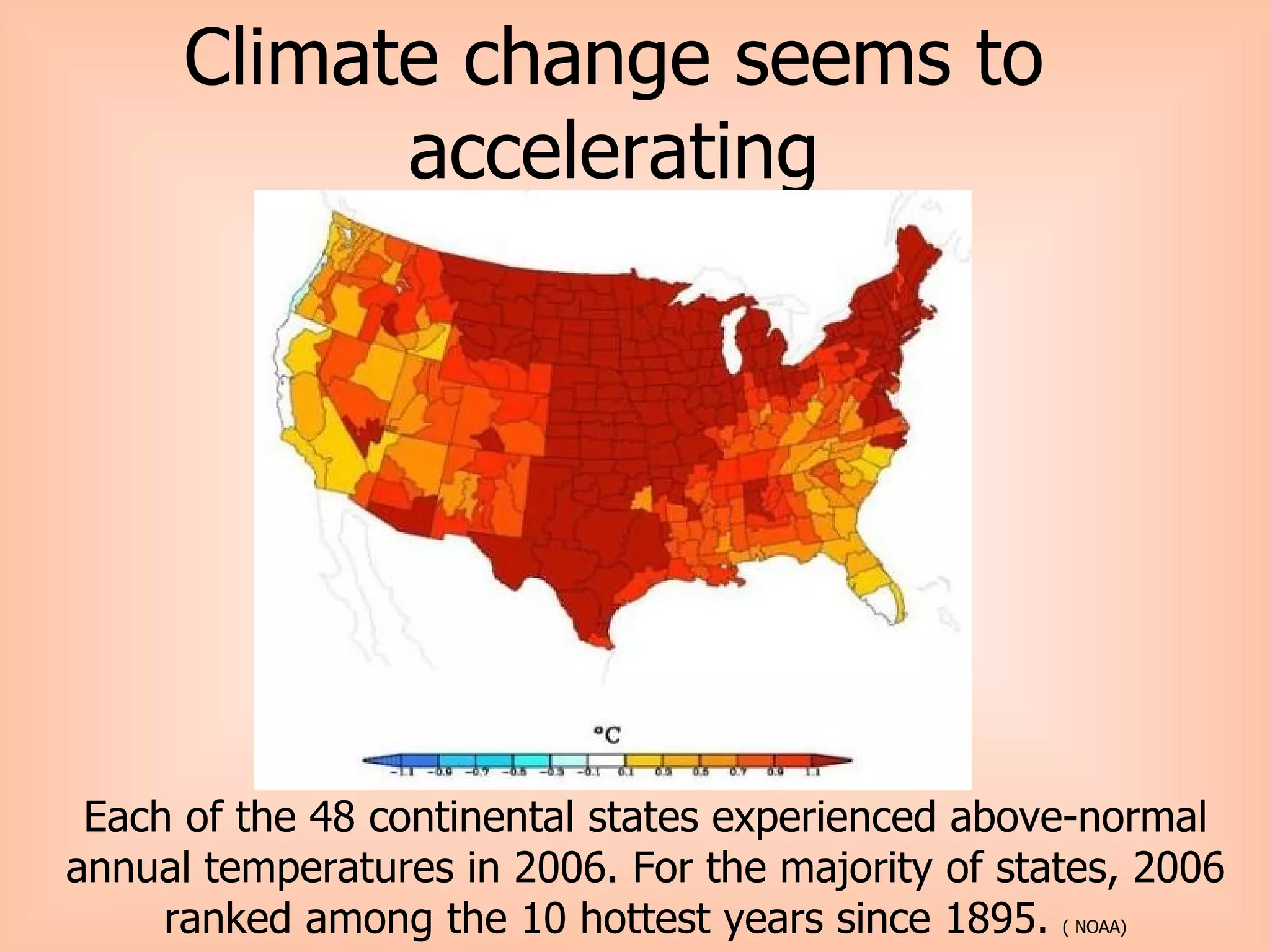Climate change seems to accelerating Each of the 48 continental states experienced above-normal annual temperatures in 2006. For the majority of states, 2006 ranked among the 10 hottest years since 1895.  ( NOAA) 