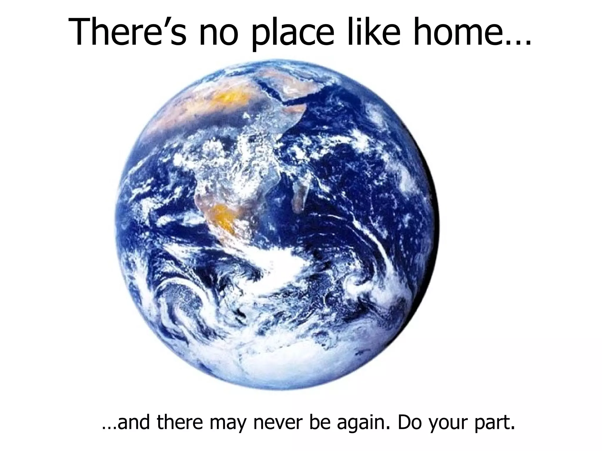 There’s no place like home… … and there may never be again. Do your part. 