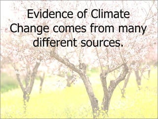 Evidence of Climate Change comes from many different sources. 
