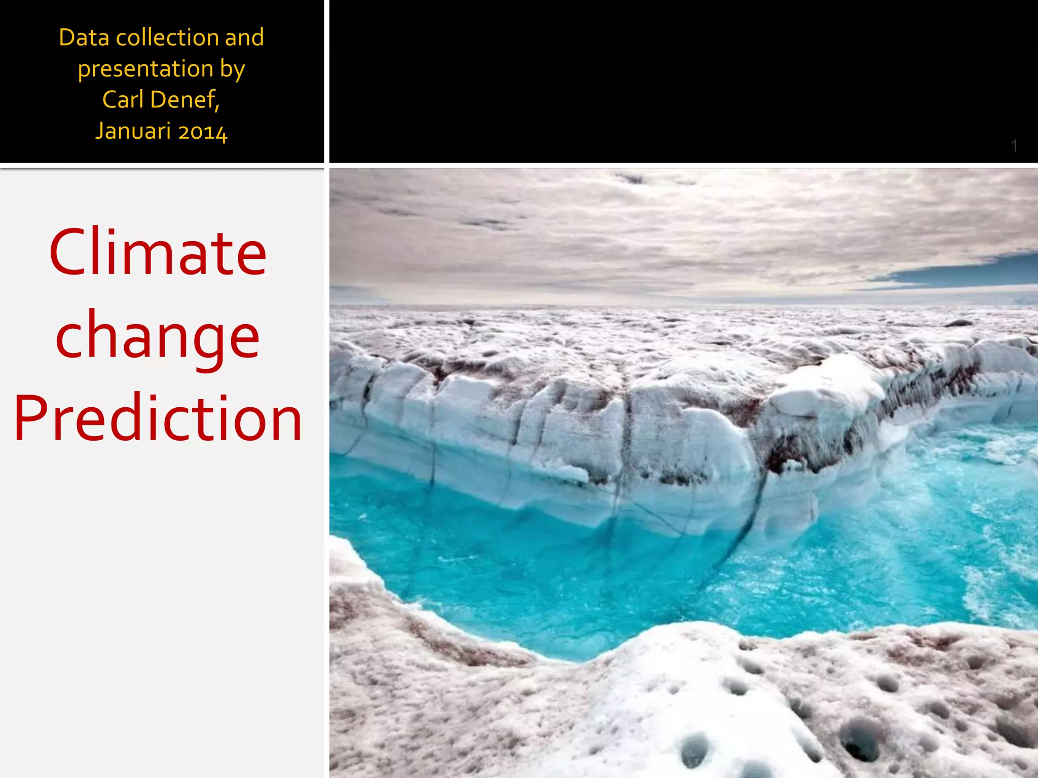 Climate
change
Prediction
Data collection and
presentation by
Carl Denef,
Januari 2014
1
 