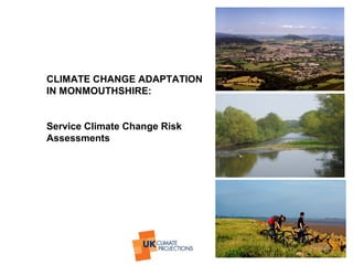 CLIMATE CHANGE ADAPTATION
IN MONMOUTHSHIRE:


Service Climate Change Risk
Assessments
 