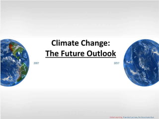 Climate Change:
The Future Outlook
 