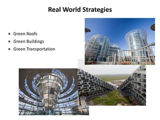 Real World Strategies
● Green Roofs
● Green Buildings
● Green Transportation
 