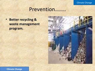 Prevention……..
• Better recycling &
waste management
program.
Climate Change
Climate Change
 