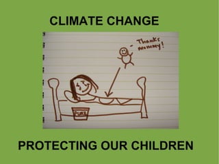 CLIMATE CHANGE
PROTECTING OUR CHILDREN
 