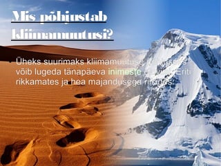 Mis põhjustab
kliimamuutusi?
● Üheks suurimaks kliimamuutuse põhjuseks
võib lugeda tänapäeva inimeste eluviisi. Eriti
rikkamates ja hea majandusega riikides.
 