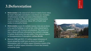 3.Deforestation
 Deforestation is the removal of a forest or stand of trees where
the land is thereafter converted to a n...