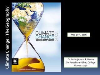 ClimateChange:TheGeography
May 23nd , 2016
Dr. Manojkumar P. Devne
Sir Parashurambhau College
Pune 411030
 