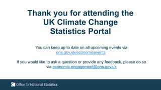 Thank you for attending the
UK Climate Change
Statistics Portal
You can keep up to date on all upcoming events via
ons.gov...