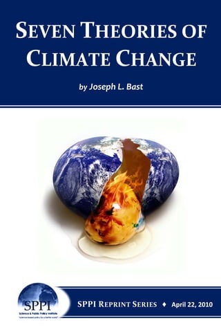 SEVEN THEORIES OF
CLIMATE CHANGE
by Joseph L. Bast
SPPI REPRINT SERIES ♦ April 22, 2010
 