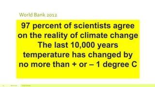World Bank 2012
97 percent of scientists agree
on the reality of climate change
The last 10,000 years
temperature has changed by
no more than + or – 1 degree C
March 2016 Footer text here20
 