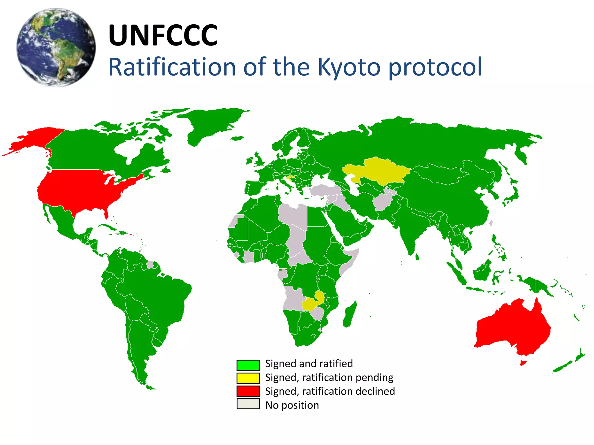 UNFCCC
Ratification of the Kyoto protocol




              Signed and ratified
              Signed, ratification pending
              Signed, ratification declined
              No position
 