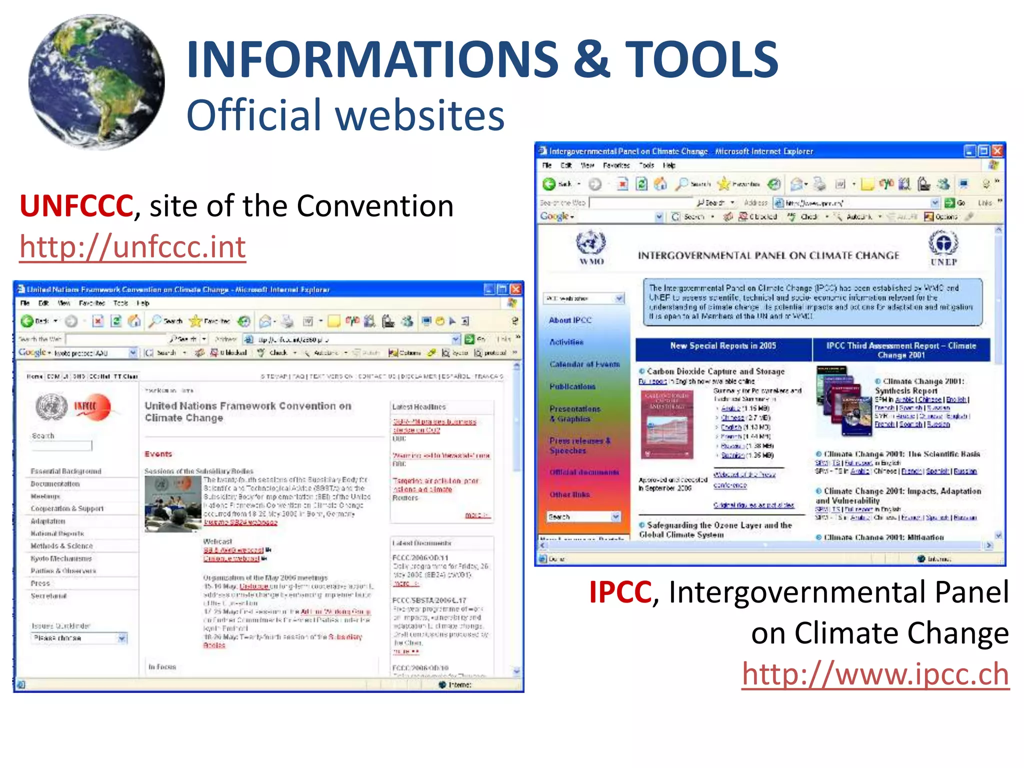 INFORMATIONS & TOOLS
           Official websites
UNFCCC, site of the Convention
http://unfccc.int




                                 IPCC, Intergovernmental Panel
                                             on Climate Change
                                            http://www.ipcc.ch
 