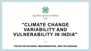 "CLIMATE CHANGE
VARIABILITY AND
VULNERABILITY IN INDIA"
FOCUS ON GUJARAT, MAHARASHTRA, AND TELANGANA
 