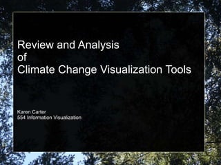 Review and Analysis
of
Climate Change Visualization Tools


Karen Carter
554 Information Visualization
 