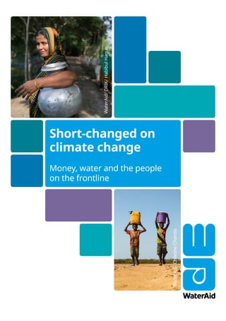 Short-changed on
climate change
Money, water and the people
on the frontline
WaterAid/DRIK/HabibulHaque
WaterAid/ChilesheChanda
 