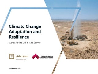 www.advisian.com
Climate Change
Adaptation and
Resilience
Water in the Oil & Gas Sector
 