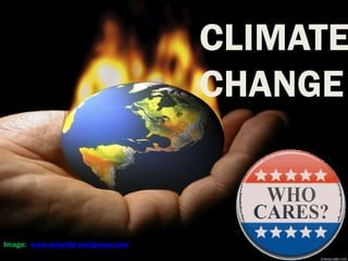 CLIMATE
                                          CHANGE
                     Climate Change

                                   Who cares




Image: www.askehbl.wordpress.com
 