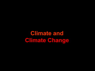 Climate and
Climate Change
 