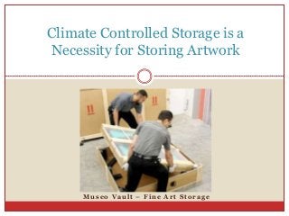 Climate Controlled Storage is a 
Necessity for Storing Artwork 
Mu s e o Vau l t – F ine Ar t S t o r a g e 
 