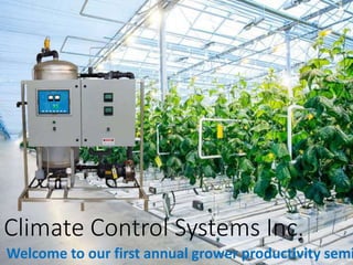 Climate Control Systems Inc.
Welcome to our first annual grower productivity semi
 