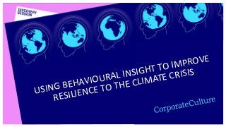 P.1 CORPORATE CULTURE GROUP
USING BEHAVIOURAL INSIGHT TO IMPROVE
RESILIENCE TO THE CLIMATE CRISIS
 