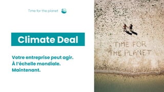 Climate Deal
Votre entreprise peut agir.
À l’échelle mondiale.
Maintenant.
 