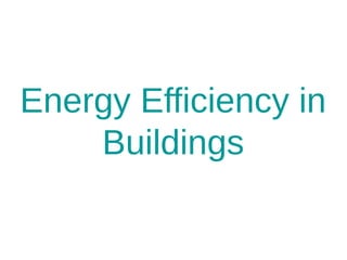 Energy Efficiency in
Buildings
 