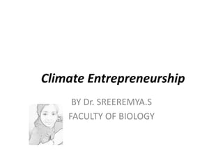 Climate Entrepreneurship
BY Dr. SREEREMYA.S
FACULTY OF BIOLOGY
 