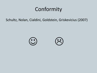 Conformity
Schultz, Nolan, Cialdini, Goldstein, Griskevicius (2007)

 