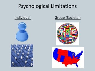 Psychological Limitations
Individual Group (Societal)
 