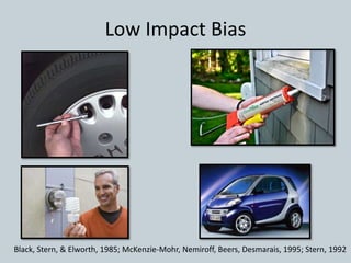 Low Impact Bias
Black, Stern, & Elworth, 1985; McKenzie-Mohr, Nemiroff, Beers, Desmarais, 1995; Stern, 1992
 