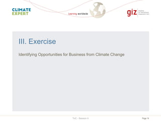 Page 14
III. Exercise
Identifying Opportunities for Business from Climate Change
ToC - Session 4
 