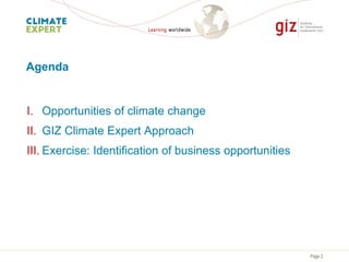 Page 2
Agenda
I. Opportunities of climate change
II. GIZ Climate Expert Approach
III. Exercise: Identification of business opportunities
 