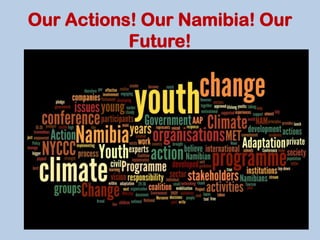 Our Actions! Our Namibia! Our
           Future!
 