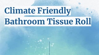 Climate Friendly
Bathroom Tissue Roll
 