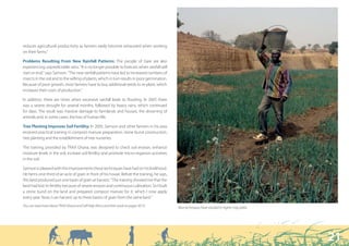 “ Because of poor growth, farmers in most cases have to buy
additional seed to replant, thus increasing their costs of production. “



    reduces agricultural productivity as farmers easily become exhausted when working
    on their farms.”

    Problems Resulting From New Rainfall Patterns: The people of Gare are also
    experiencing unpredictable rains. “It is no longer possible to forecast when rainfall will
    start or end,” says Samson. “The new rainfall patterns have led to increased numbers of
    insects in the soil and to the wilting of plants, which in turn results in poor germination.
    Because of poor growth, most farmers have to buy additional seeds to re-plant, which
    increases their costs of production.”

    In addition, there are times when excessive rainfall leads to flooding. In 2007, there
    was a severe drought for several months, followed by heavy rains, which continued
    for days. The result was massive damage to farmlands and houses, the drowning of
    animals and, in some cases, the loss of human life.

    Tree Planting Improves Soil Fertility: In 2005, Samson and other farmers in his area
    received practical training in compost manure preparation, stone bund construction,
    tree planting and the establishment of tree nurseries.

    The training, provided by TRAX Ghana, was designed to check soil erosion, enhance
    moisture levels in the soil, increase soil fertility and promote micro-organism activities
    in the soil.

    Samson is pleased with the improvements these techniques have had on his livelihood.
    He farms one-third of an acre of grain in front of his house. Before the training, he says,
    this land produced just one basin of grain at harvest. “The training showed me that the
    land had lost its fertility because of severe erosion and continuous cultivation. So I built
    a stone bund on the land and prepared compost manure for it, which I now apply
    every year. Now, I can harvest up to three basins of grain from the same land.”
    You can read more about TRAX Ghana and Self Help Africa and their work on pages 50-51.         New techniques have resulted in higher crop yields.




                                                                                                                                                         21
 